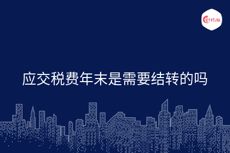 应交税费年末是需要结转的吗
