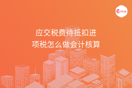 应交税费待抵扣进项税怎么做会计核算