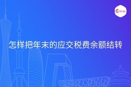 怎样把年末的应交税费余额结转