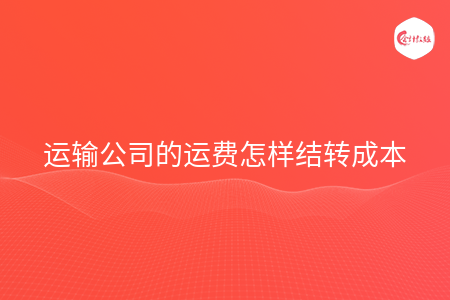 运输公司的运费怎样结转成本