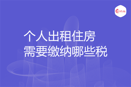 个人出租住房需要缴纳哪些税