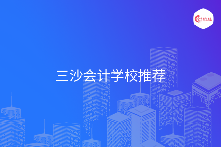 三沙會計學(xué)校推薦