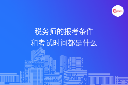 税务师的报考条件和考试时间都是什么