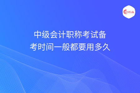 中級會計職稱考試備考時間一般都要用多久