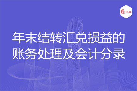 年末结转汇兑损益的账务处理及会计分录