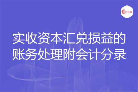 实收资本汇兑损益的账务处理附会计分录