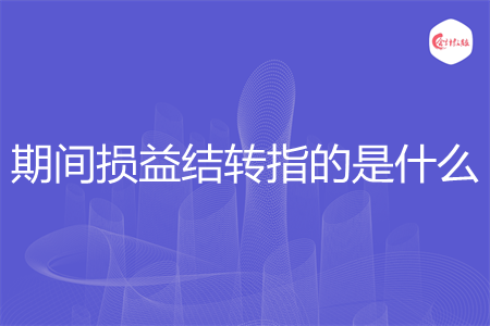 期间损益结转指的是什么