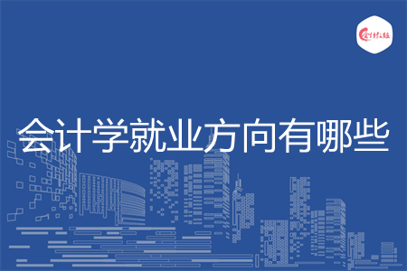 会计学就业方向有哪些