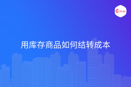 用库存商品如何结转成本