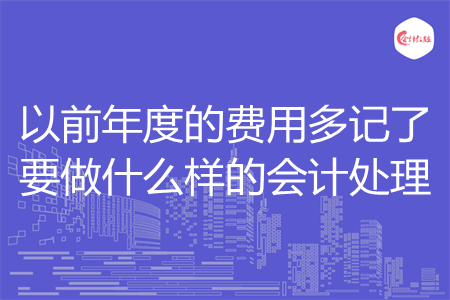 以前年度的费用多记了要做什么样的会计处理