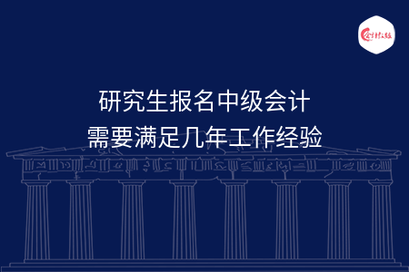 研究生報(bào)名中級(jí)會(huì)計(jì)需要滿足幾年工作經(jīng)驗(yàn)