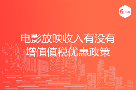 电影放映收入有没有增值值税优惠政策