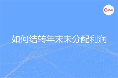 如何结转年末未分配利润