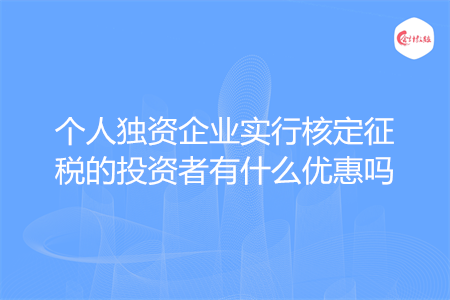 个人独资企业实行核定征税的投资者有什么优惠吗