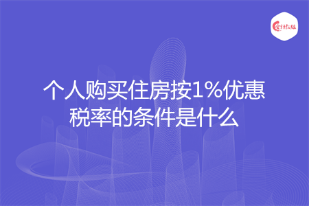 個(gè)人購(gòu)買住房按1%優(yōu)惠稅率的條件是什么