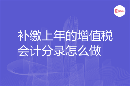 补缴上年的增值税会计分录怎么做