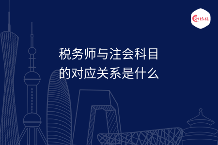 稅務(wù)師與注會科目的對應關(guān)系是什么