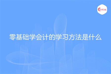 零基础学会计的学习方法是什么