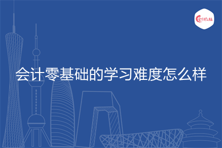 会计零基础的学习难度怎么样