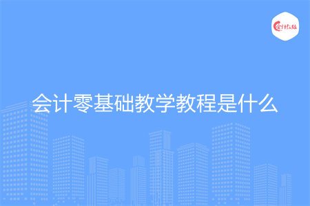 会计零基础教学教程是什么