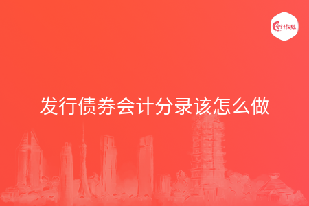 发行债券会计分录该怎么做
