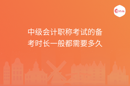 中級會計職稱考試的備考時長一般都需要多久