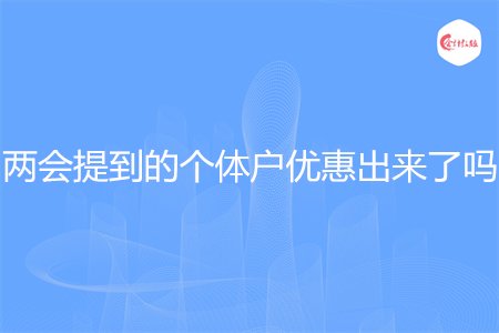 两会提到的个体户优惠出来了吗