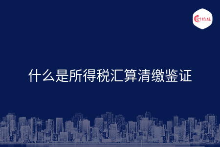 什么是所得税汇算清缴鉴证