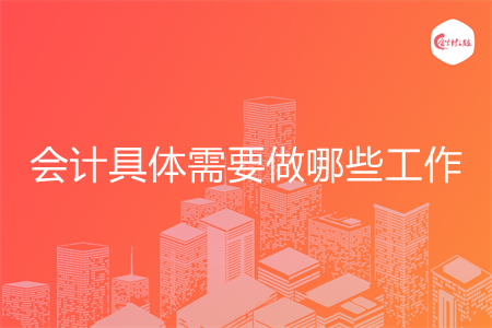 会计具体需要做哪些工作