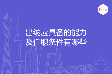 出納應(yīng)具備的能力及任職條件有哪些