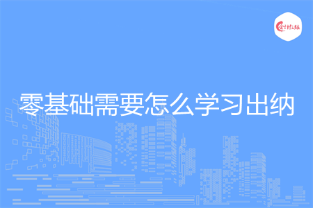 零基础需要怎么学习出纳