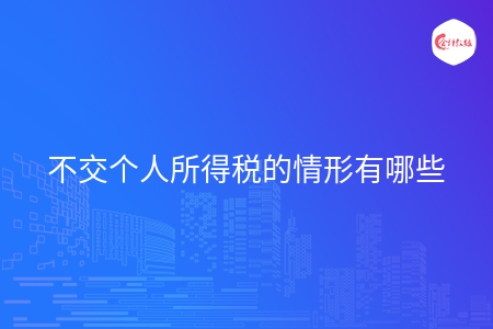 不交个人所得税的情形有哪些 不交个人所得税的情形有哪些