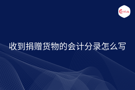 收到捐赠货物的会计分录怎么写