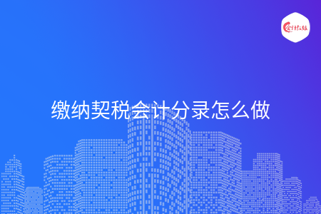 缴纳契税会计分录怎么做