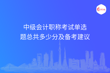 中級(jí)會(huì)計(jì)職稱考試單選題總共多少分及備考建議