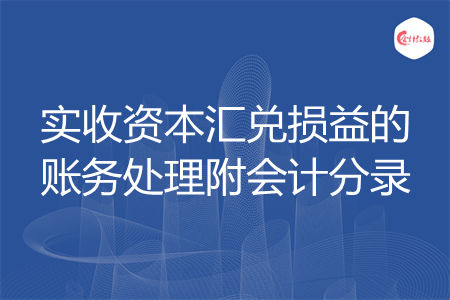 实收资本汇兑损益的账务处理附会计分录