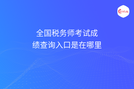 全國稅務師考試成績查詢入口是在哪里