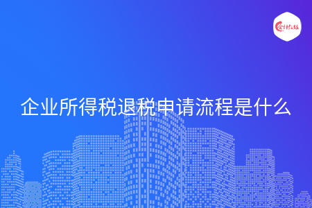 企业所得税退税申请流程是什么