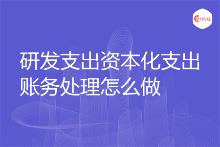 研发支出资本化支出账务处理怎么做
