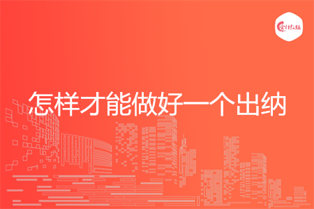 怎样才能做好一个出纳