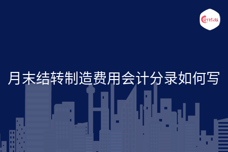 月末结转制造费用会计分录如何写 月末结转制造费用会计分录如何写