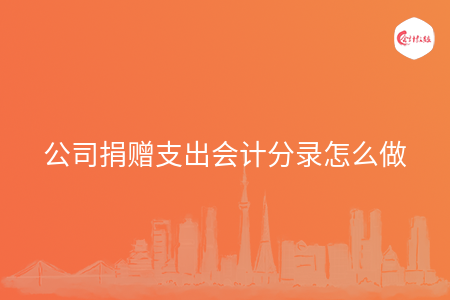 公司捐赠支出会计分录怎么做 公司捐赠支出会计分录怎么做