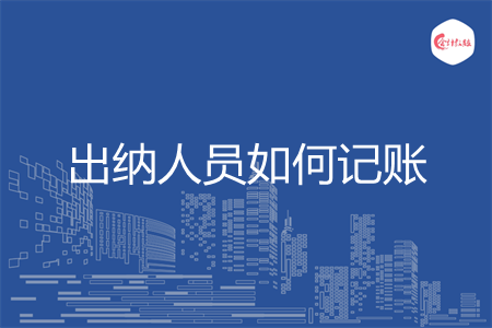 出纳人员如何记账