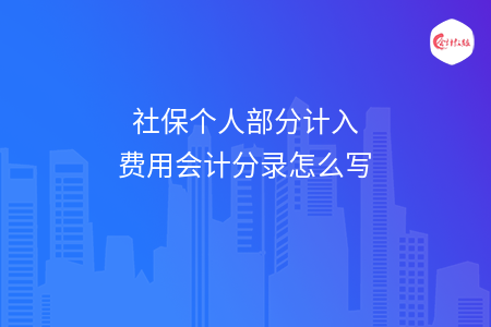 社保个人部分计入费用会计分录怎么写