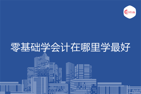 零基础学会计在哪里学最好