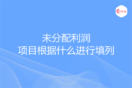 未分配利润项目根据什么进行填列