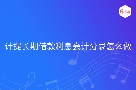 计提长期借款利息会计分录怎么做