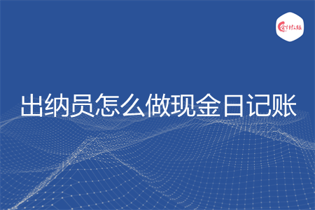 出纳员怎么做现金日记账