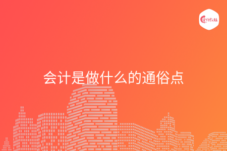 会计是做什么的通俗点