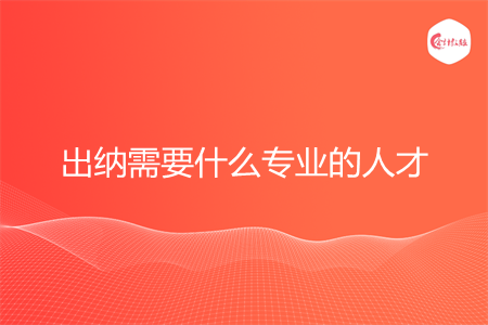 出纳需要什么专业的人才